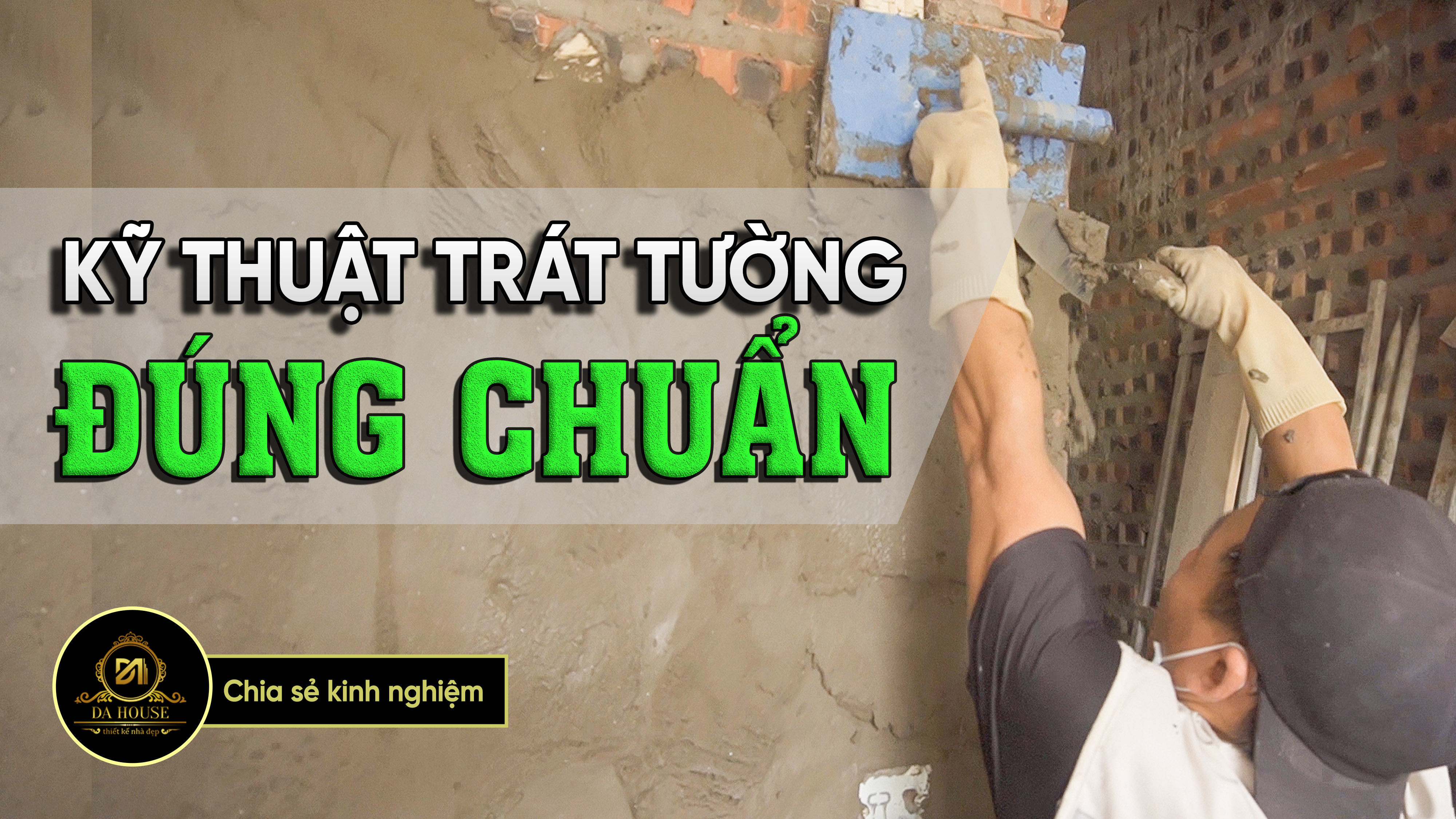 Da House chia sẻ kinh nghiệm trát tường. (VIDEO có trong bài viết)